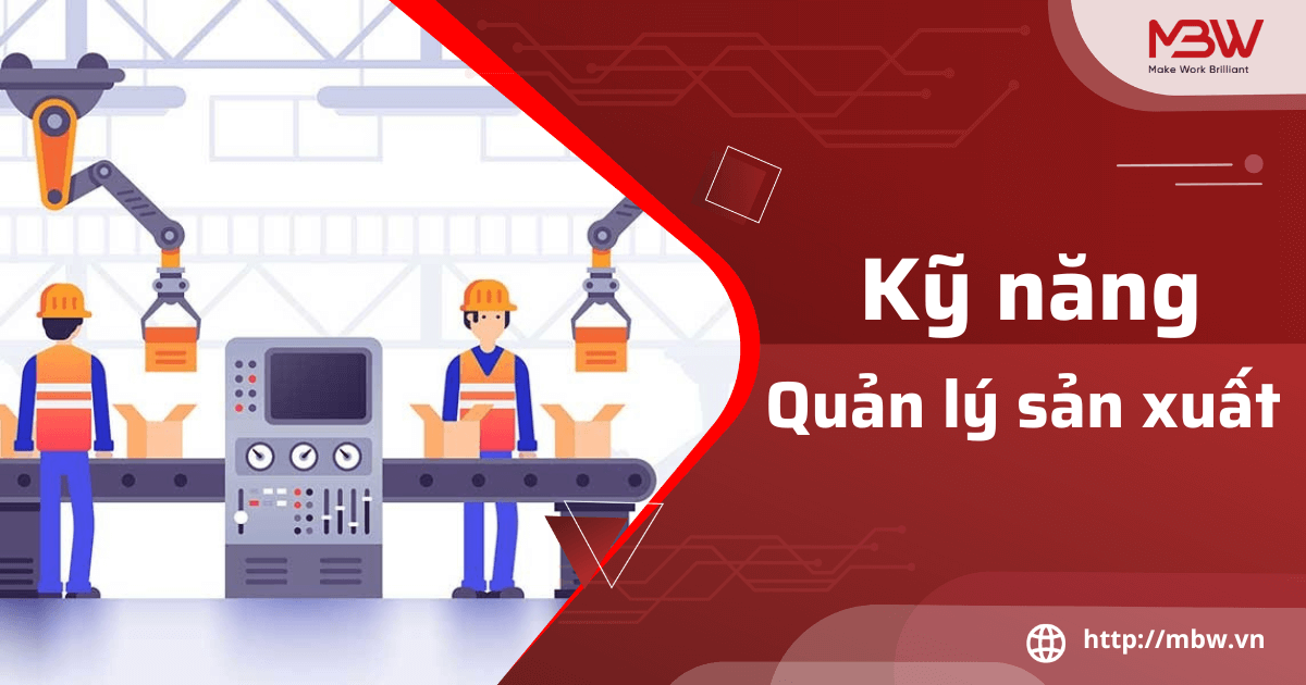 Kỹ năng quản lý sản xuất, kỹ năng mềm cần có 