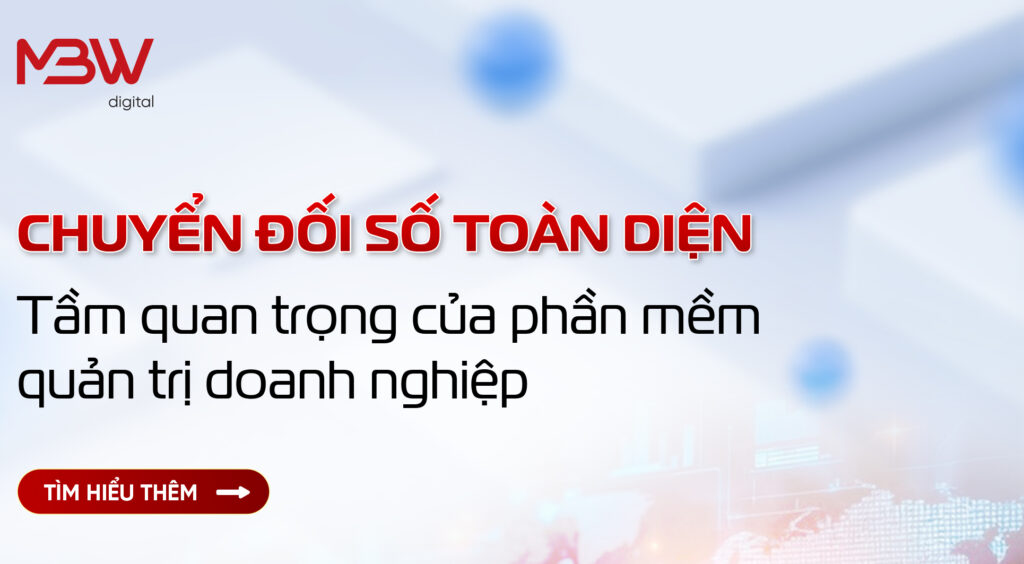 Chuyển đổi số toàn diện trong doanh nghiệp: Tầm quan trọng của phần mềm quản trị doanh nghiệp.
