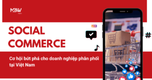 Xu hướng Social Commerce 2025-2030: Cơ hội bứt phá cho doanh nghiệp phân phối tại Việt Nam